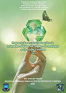 Livro Preparação e caracterização de briquetes obtidos da vagem da moringa e do papel celulose - 1ª Edição