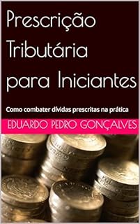 Livro Prescrição Tributária para Iniciantes: Como combater dívidas prescritas na prática