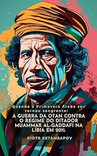 Livro Quando a Primavera Árabe se tornou sangrenta: A guerra da OTAN contra o regime do ditador Muammar al-Gaddafi na Líbia em 2011.: Uma análise política e histórica, incluindo a história da Líbia.