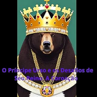 Livro O PRINCIPE URSO E OS DESAFIOS DO SEUS REINOS E A COROAÇÃO