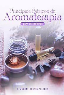 Livro Princípios Básicos de Aromaterapia Sem Mistérios: O Manual Descomplicado