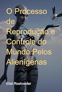 Livro O Processo De Reprodução E Controle Do Mundo Pelos Alienígenas