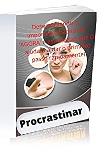 Livro Procrastinar: Desenvolvendo o importante hábito do 'AGORA' e estratégias que O ajudará a dar o primeiro passo rapidamente!