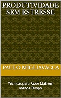 Livro Produtividade sem Estresse: Técnicas para Fazer Mais em Menos Tempo