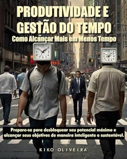 Livro Produtividade e Gestão do Tempo: Como Alcançar Mais em Menos Tempo