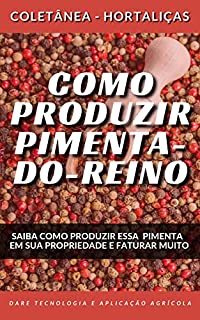 Livro COMO PRODUZIR PIMENTA DO REINO | Saiba como produzir essa especiaria tão popular no mundo todo (Coletânea - Hortaliças)