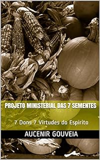 Projeto Ministerial das 7 Sementes: 7 Dons 7 Virtudes do Espírito