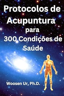 Livro Protocolos de Acupuntura para 300 Condições de Saúde: A Aplicação Clínica da Acupuntura Clássica