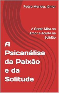 Livro A Psicanálise da Paixão e da Solitude : A Gente Mira no Amor e Acerta na Solidão