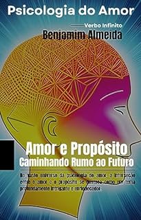 Livro Psicologia do Amor - Amor e Propósito Caminhando Rumo ao Futuro