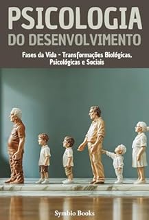 Livro Psicologia do Desenvolvimento: Fases da Vida - Transformações Biológicas, Psicológicas e Sociais (Biblioteca de Psicologia - Fundamentos, Teorias e Práticas ... Compreender o Comportamento Humano Livro 3)