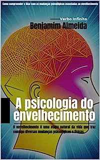 Livro A psicologia do envelhecimento - Como compreender e lidar com as mudanças psicológicas associadas ao envelhecimento