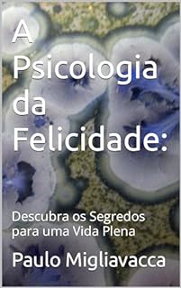 Livro A Psicologia da Felicidade:: Descubra os Segredos para uma Vida Plena