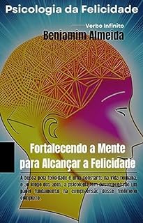 Livro Psicologia da Felicidade - Fortalecendo a Mente para Alcançar a Felicidade