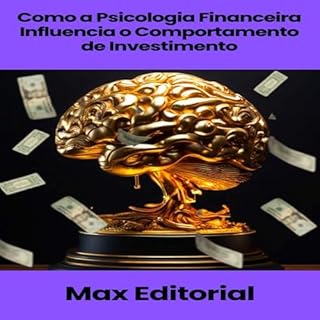 Livro Como a Psicologia Financeira Influencia o Comportamento de Investimento (EDUCAÇÃO, SAÚDE & PSICOLOGIA FINANCEIRA)