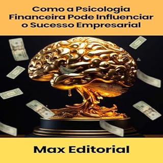 Livro Como a Psicologia Financeira Pode Influenciar o Sucesso Empresarial (EDUCAÇÃO, SAÚDE & PSICOLOGIA FINANCEIRA)