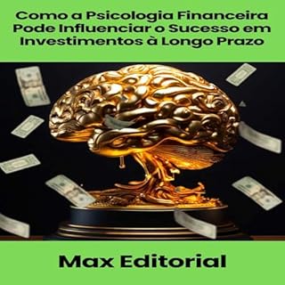 Livro Como a Psicologia Financeira Pode Influenciar o Sucesso em Investimentos à Longo Prazo (EDUCAÇÃO, SAÚDE & PSICOLOGIA FINANCEIRA)