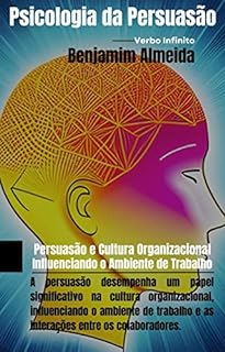 Livro Psicologia da Persuasão - Persuasão e Cultura Organizacional: Influenciando o Ambiente de Trabalho