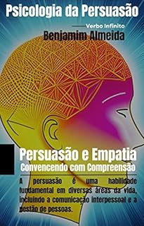 Livro Psicologia da Persuasão - Persuasão e Empatia: Convencendo com Compreensão