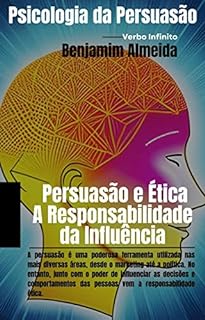 Livro Psicologia da Persuasão - Persuasão e Ética: A Responsabilidade da Influência