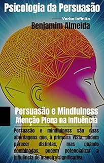 Livro Psicologia da Persuasão - Persuasão e Mindfulness - Atenção Plena na Influência