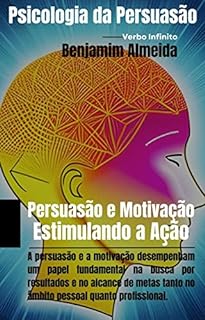 Livro Psicologia da Persuasão - Persuasão e Motivação Estimulando a Ação