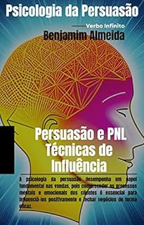 Livro Psicologia da Persuasão - Persuasão e PNL: Técnicas de Influência