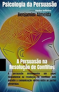 Livro Psicologia da Persuasão - A Persuasão na Resolução de Conflitos