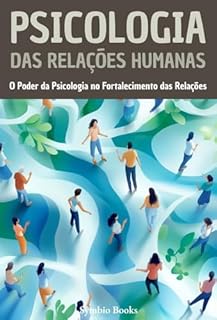 Livro Psicologia das Relações Humanas: O Poder da Psicologia no Fortalecimento das Relações (Biblioteca de Psicologia - Fundamentos, Teorias e Práticas para Compreender o Comportamento Humano Livro 4)