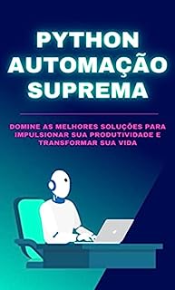 Python Automação Suprema: Domine as Melhores Soluções para Impulsionar sua Produtividade e Transformar sua Vida (Programação Descomplicada: Domine as Linguagens do Futuro de um jeito rápido e fácil)