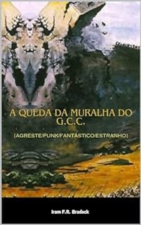 Livro A QUEDA DA MURALHA DO G. C. C.: [Agreste/Punk/Fantástico/Estranho] (/AGRESTE/FANTÁSTICO/)