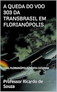 Livro A QUEDA DO VOO 303 DA TRANSBRASIL EM FLORIANÓPOLIS: 1980, FLORIANÓPOLIS, SANTA CATARINA