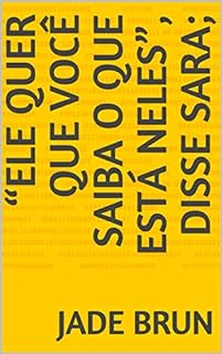 "Ele quer que você saiba o que está neles", disse Sara;