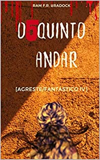 O QUINTO ANDAR: [Agreste/Fantástico IV] (/AGRESTE/FANTÁSTICO/ Livro 7)