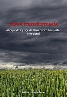 Livro raiva transformada: Abraçando a graça de Deus para o bem-estar emocional