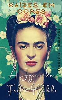 Livro Raízes em Cores: A Jornada de Frida Kahlo: Descobrindo a vida vibrante de uma artista icônica (Caminhos da Arte: Retratos da Genialidade)