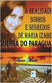 Livro A REALIDADE SONHOS E SEGREDOS DE MARIA IZABEL: ROMANCE GUERRA DO PARAGUAI