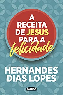 Livro A receita de Jesus para a felicidade: Hernandes Dias Lopes