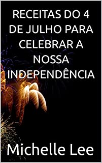 Livro RECEITAS DO 4 DE JULHO PARA CELEBRAR A NOSSA INDEPENDÊNCIA