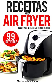 Livro Receitas para AirFryer: 99 Receitas Práticas e Deliciosas para a sua Fritadeira sem oleo