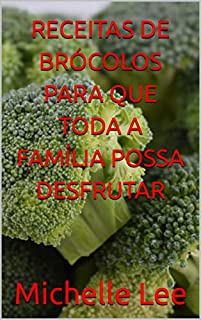 Livro RECEITAS DE BRÓCOLOS PARA QUE TODA A FAMÍLIA POSSA DESFRUTAR