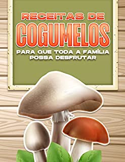 Livro RECEITAS DE COGUMELOS PARA QUE TODA A FAMÍLIA POSSA DESFRUTAR