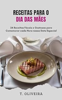 Livro Receitas para o Dia das Mães: 24 Receitas Fáceis e Gostosas para Comemorar cada Hora nessa Data Especial