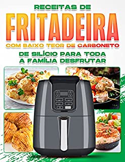 Livro RECEITAS DE FRITADEIRA COM BAIXO TEOR DE CARBONETO DE SILÍCIO PARA TODA A FAMÍLIA DESFRUTAR