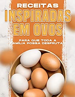 Livro RECEITAS INSPIRADAS EM OVOS PARA QUE TODA A FAMÍLIA POSSA DESFRUTAR