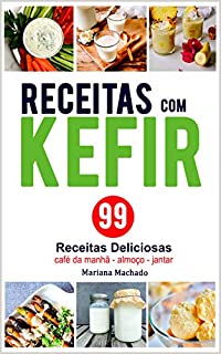 Livro Receitas com Kefir: 99 Receitas Deliciosas com Kefir de Leite