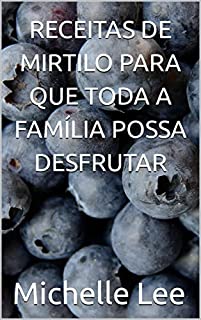 Livro RECEITAS DE MIRTILO PARA QUE TODA A FAMÍLIA POSSA DESFRUTAR