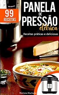 Receitas para Panela de Pressão Elétrica: 99 receitas práticas e deliciosas