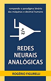 Livro Redes Neurais Analógicas: rompendo o paradigma binário das máquinas e decimal humano