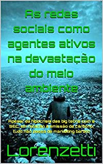 As redes sociais como agentes ativos na devastação do meio ambiente: Apesar da hipocrisia das big techs com a SEC, em relação a emissão de carbono, tudo não passa de marketing barato